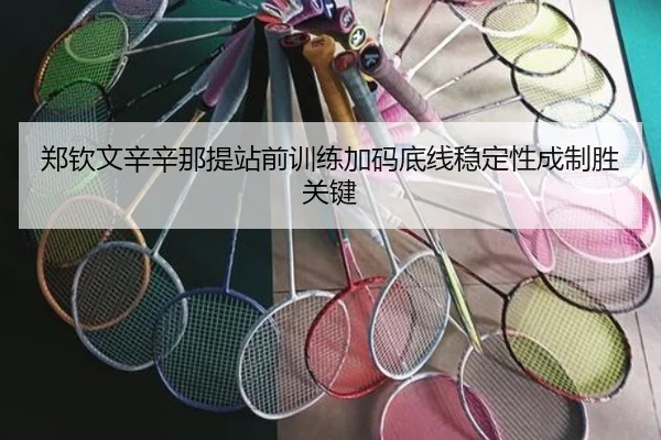 郑钦文辛辛那提站前训练加码底线稳定性成制胜关键