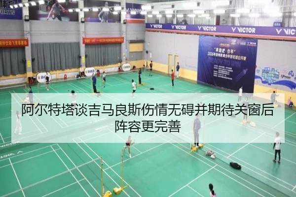 阿尔特塔谈吉马良斯伤情无碍并期待关窗后阵容更完善